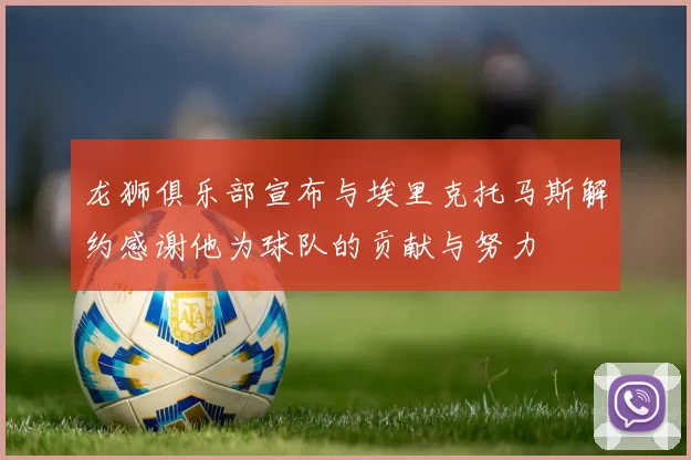 龙狮俱乐部宣布与埃里克托马斯解约感谢他为球队的贡献与努力