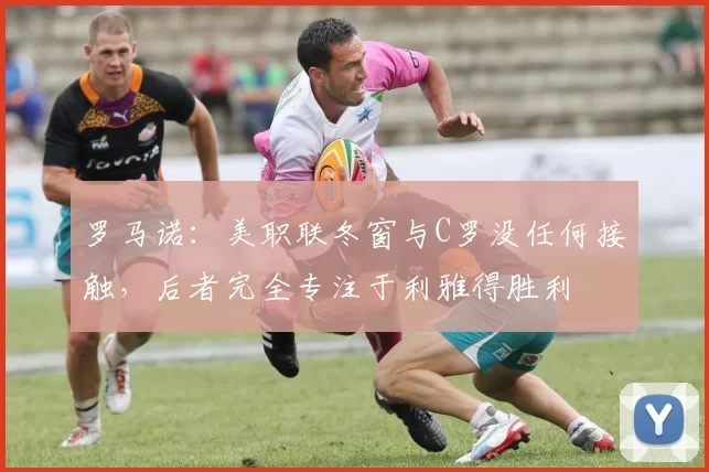 罗马诺：美职联冬窗与C罗没任何接触，后者完全专注于利雅得胜利